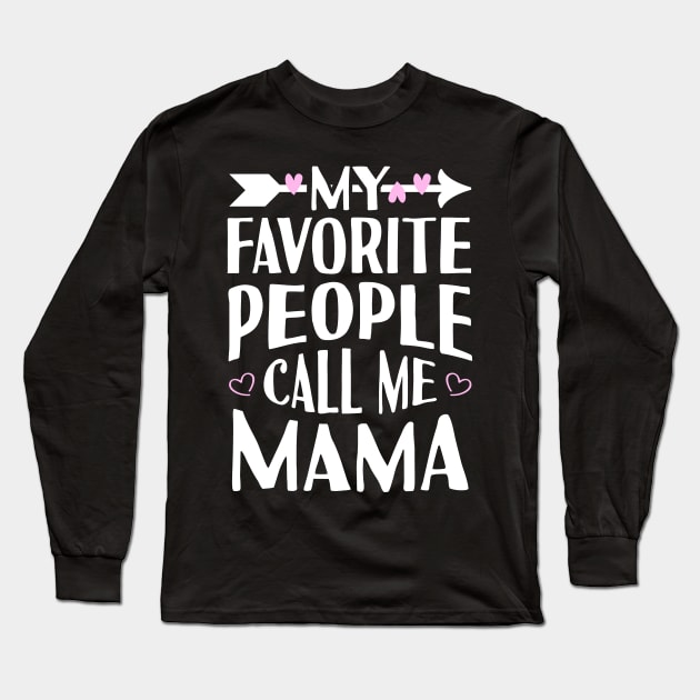 My Favorite People Call Me Mama Long Sleeve T-Shirt by Tesszero